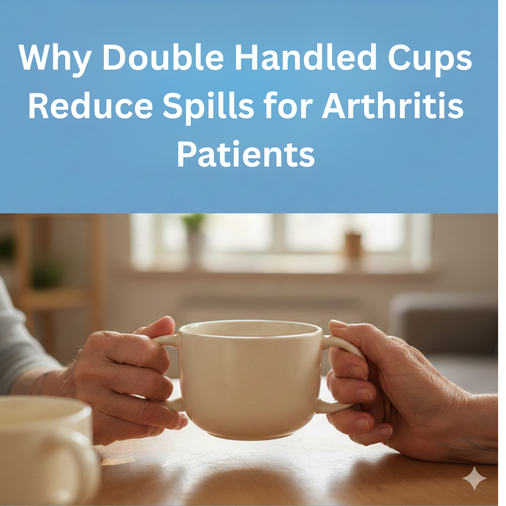 Why Double-Handled Cups Reduce Spills for Arthritis Patients